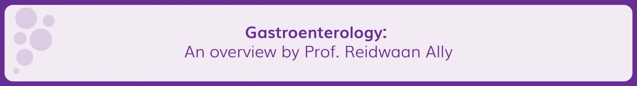 Gastroenterology: An overview by Prof. Reidwaan Ally